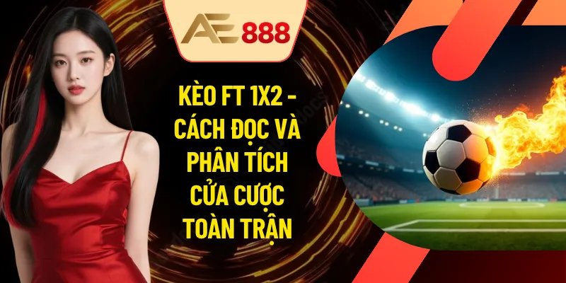 Kèo Ft 1x2 - Cách Đọc Và Phân Tích Cửa Cược Toàn Trận