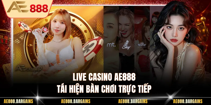 Live casino AE888 tái hiện bàn chơi trực tiếp