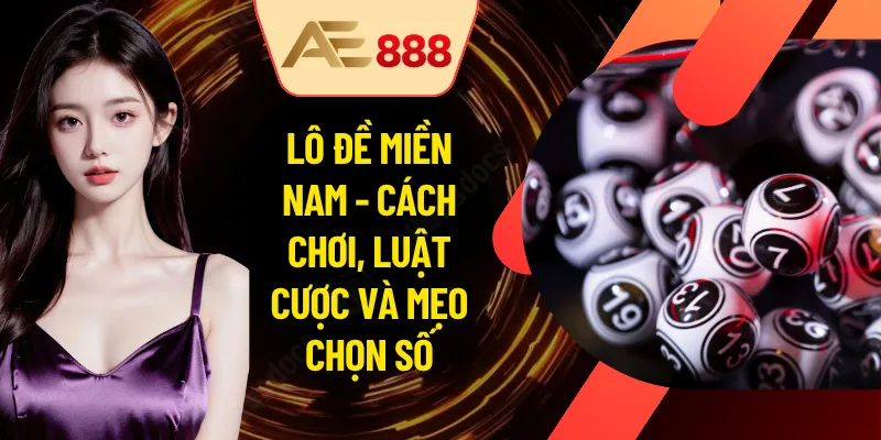 Lô Đề Miền Nam - Cách Chơi, Luật Cược Và Mẹo Chọn Số