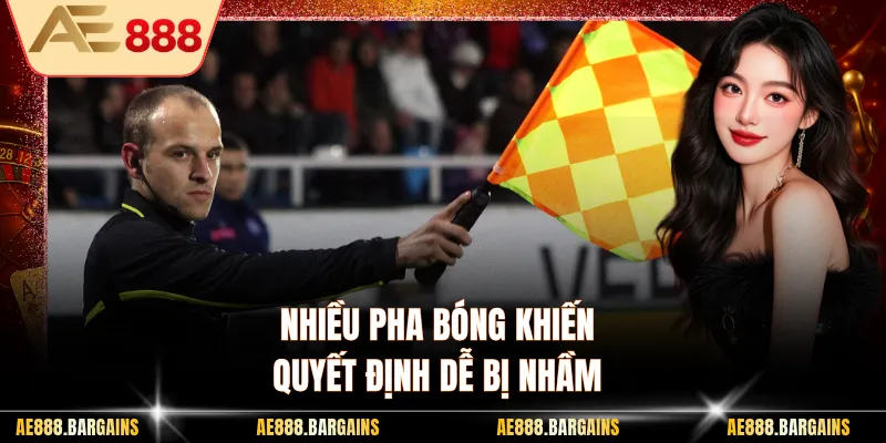 Nhiều pha bóng khiến quyết định dễ bị nhầm