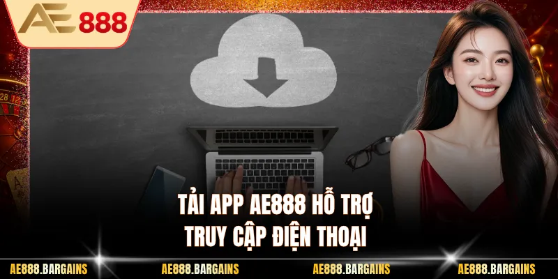 Tải app AE888 hỗ trợ truy cập điện thoại