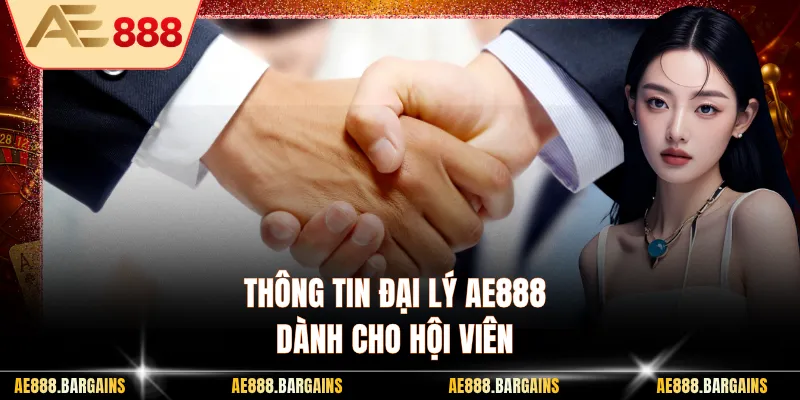 Thông tin đại lý AE888 dành cho hội viên