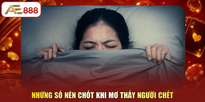 Những số nên chốt khi mơ thấy người chết