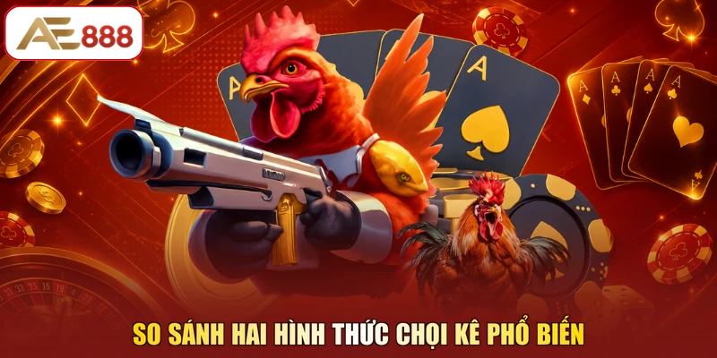 So sánh hai hình thức chọi kê phổ biến