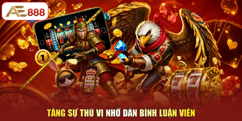 Tăng sự thú vị nhờ dàn bình luận viên